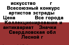 1.1) искусство : 1978 г - Всесоюзный конкурс артистов эстрады › Цена ­ 1 589 - Все города Коллекционирование и антиквариат » Значки   . Свердловская обл.,Лесной г.